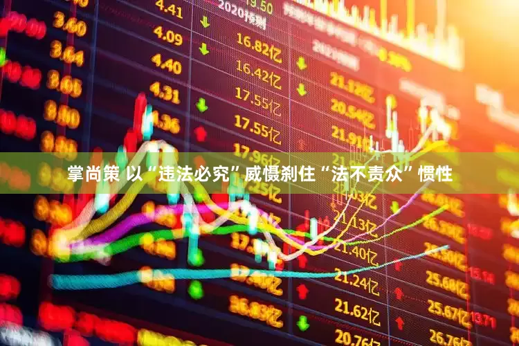掌尚策 以“违法必究”威慑刹住“法不责众”惯性